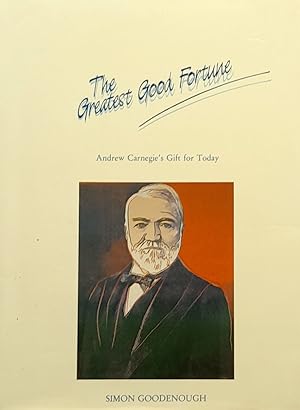 The Greatest Good Fortune: Andrew Carnegie's Gift for Today.