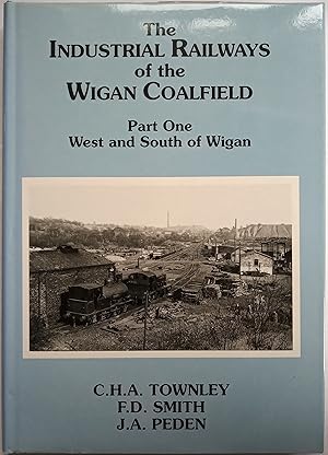 The Industrial Railways of the Wigan Coalfield. Part One: West and South of Wigan