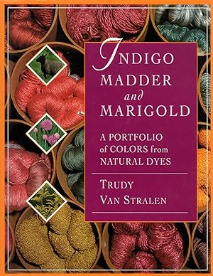 Indigo Madder and Marigold: A Portfolio of Colors from Natural Dyes
