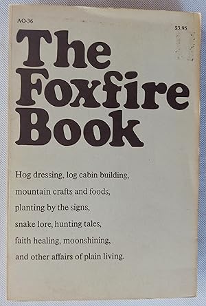 The Foxfire Book: Hog Dressing, Log Cabin Building, Mountain Crafts and Foods, Planting by the Si...