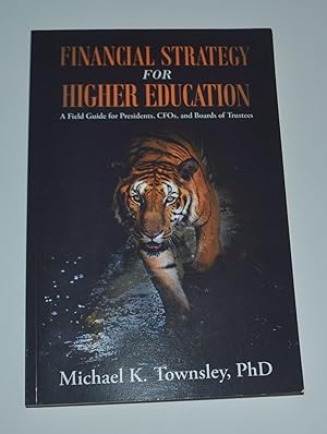 Financial Strategy for Higher Education: A Field Guide for Presidents, CFOs, and Boards of Trustees