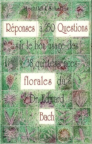 Réponses à 250 questions sur le bon usage des 38 quintessences florales du Dr Edward Bach