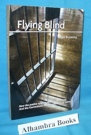 Flying Blind : How the Justice System Perpetuates Crime and the Corrections Department Fails to C...