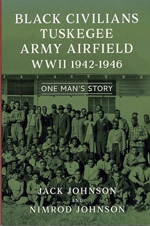 Black Civilians Tuskegee Army Airfield WWII 1942-1946: One Man's Story