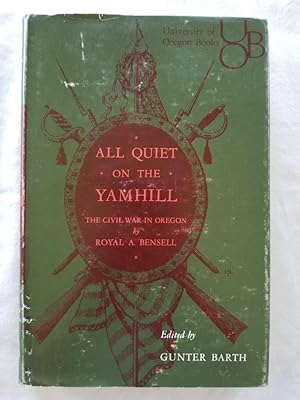 All Quiet on the Yamhill - The Civil War in Oregon the journal of Corporal Royal A. Bensell, Comp...