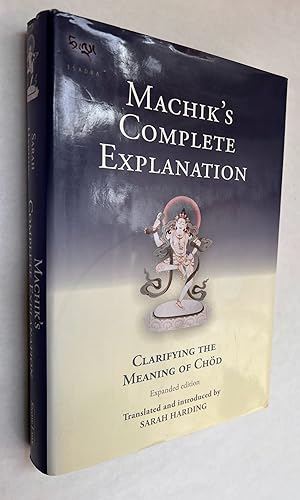 Machik's Complete Explanation: Clarifying the Meaning of Chöd: A Complete Explanation of Casting ...