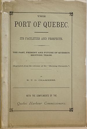 The port of Quebec. Its facilities and prospects. The past, present and future of Quebec's shippi...
