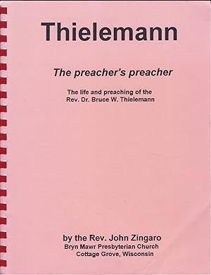 Thielemann: The Preacher's Preacher; The Life and Preaching of the Rev. Dr. Bruce W. Thielemann (...