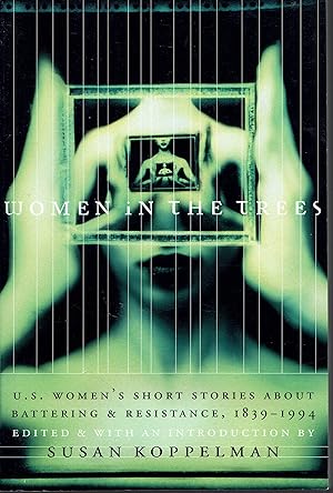 Women In the Trees: U.S. Women's Short Stories About Battering & Resistance 1839-1994