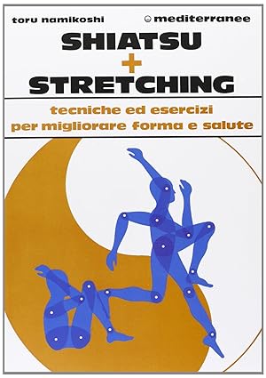 Shiatsu più stretching. Tecniche ed esercizi per migliorare forma e salute