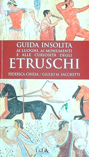 Guida insolita ai luoghi, ai monumenti e alle curiosita' degli etruschi