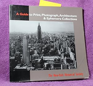 A GUIDE TO PRINT, PHOTOGRAPH, ARCHITECTURE & EPHEMERA COLLECTIONS AT THE NEW-YORK HISTORICAL SOCIETY