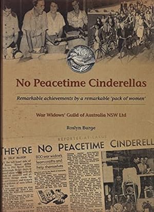 No Peacetime Cinderellas : A History of the War Widow's Guild of Australia in New South Wales 194...