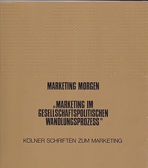 Marketing Morgen : "Marketing im gesellschaftspolitischen Wandlungsprozess"