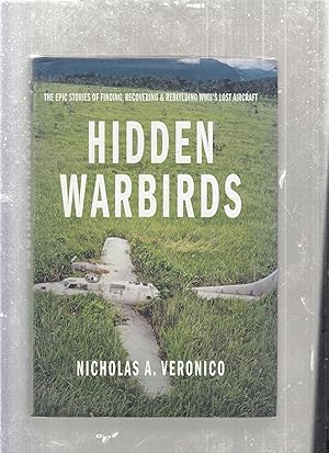 Hidden Warbirds; The Epic Stories of Finding, Recovering, and Rebuilding WWI's Lost Aircraft