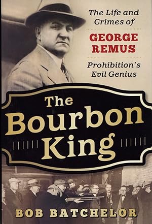 The Bourbon King: The Life and Crimes of George Remus, Prohibition's Evil Genius