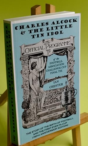 Charles Alcock & The Little Tin Idol: The Story of the Birth of Football & the First-Ever FA Cup ...