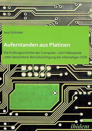 Auferstanden aus Platinen Die Kulturgeschichte der Computer- und Videospiele unter besonderer Ber...