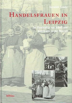 Handelsfrauen in Leipzig Zur Geschichte von Arbeit und Geschlecht in der Neuzeit