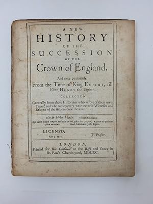 A New History of the Succession of the Crown of England. And more particularly, From the Time of ...