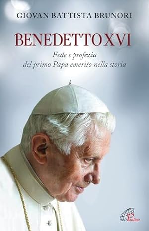 Benedetto XVI. Fede e profezia del primo papa emerito nella storia