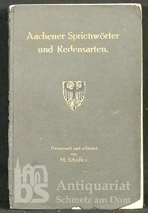 Aachener Sprichwörter und Redensarten. Gesammelt und erläutert von M. Schollen.