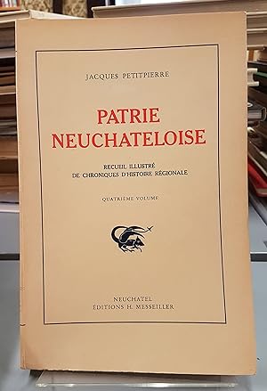Patrie Neuchâteloise. Recueil illustré de chroniques d'histoire régionale. 4ème volume.