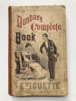 DUNBAR'S COMPLETE HANDBOOK OF ETIQUETTE. CLEAR AND CONCISE DIRECTIONS FOR CORRECT MANNERS, CONVER...