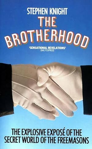 The brotherhood. The explosive expose of the secret world of the freemasons - Stephen Knight