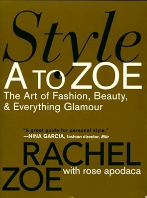 Style A to Zoe. The art of fashion beauty & everything glamour - Rachel Zoe