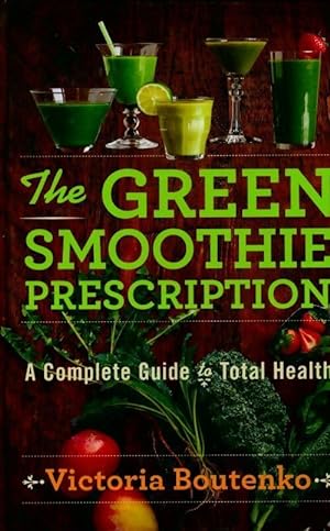 The green smoothie prescription. A complete guide to total health - Victoria Boutenko