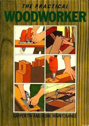 The Practical woodworker : Carpentry and home maintenance - Collectif