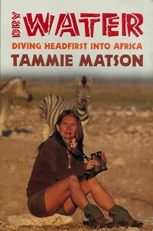 Dry water. Diving headfirst into africa - Tammie Matson