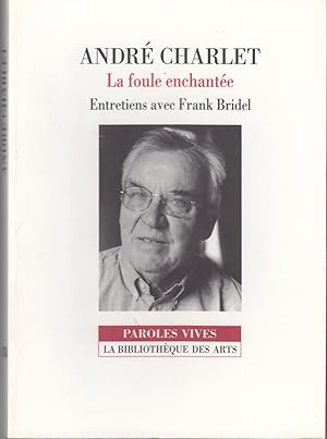 André Charlet, la foule enchantée. Entretiens avec Frank Bridel