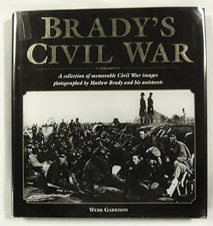 Brady's Civil War: A Collection of Memorable Civil War Images Photographed by Mathew Brady and Hi...