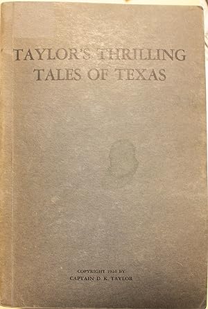 Taylor's Thrilling Tales of Texas Being the Experiences of Drew Kirksley Taylor Texas Ranger and ...