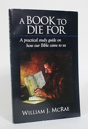 A Book to Die For: A Practical Study Guide On How Our Bible Came to Us