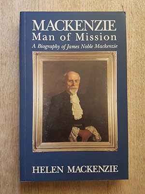 Mackenzie - Man of Mission : A Biography of James Noble Mackenzie