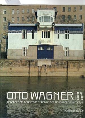 Otto Wagner 1841/1918. Unbegrenzte Großstadt. Beginn der modernen Architektur.
