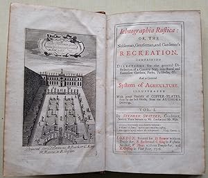 Ichnographia Rustica : Or The Nobleman, Gentleman, and Gardener's Recreation containing Direction...