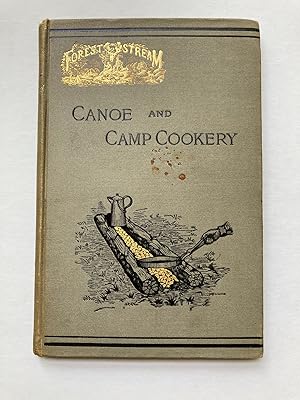 CANOE AND CAMP COOKERY: A PRACTICAL COOK BOOK FOR CANOEISTS, CORINTHIAN SAILORS AND OUTERS