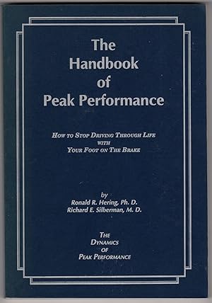 The Handbook of Peak Performnce: How to Stop Driving Through Life with Your Foot on the Brake