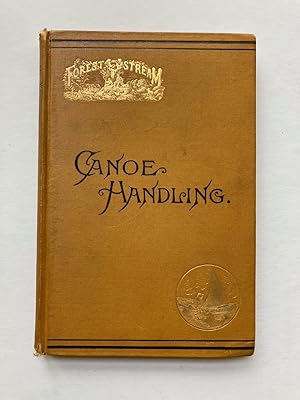 CANOE HANDLING. THE CANOE, HISTORY, USES, LIMITATIONS AND VARIETIES, PRACTICAL MANAGEMENT AND CAR...
