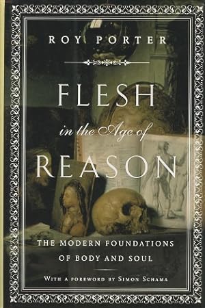 Flesh in the Age of Reason: The Modern Foundations of Body and Soul