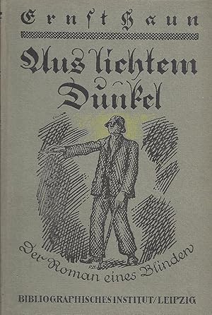 Aus lichtem Dunkel - Der Roman eines Blinden; Der Lebenskampf eines Blinden und sein tatfrohes Au...