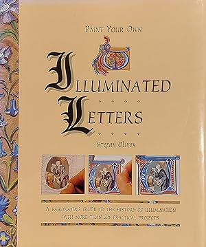 By Stefan Oliver Paint Your Own Illuminated Letters: A Fascinating Guide To The History Of Illumi...