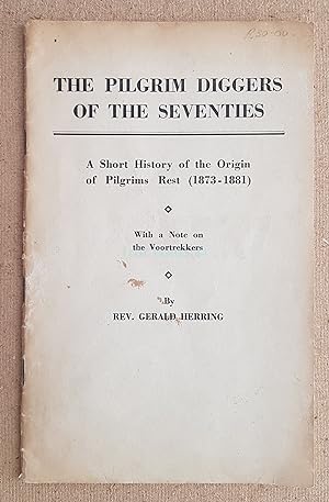 The Pilgrim Diggers of the Seventies : A Short History of the Origin of Pilgrims Rest (1873-1881)...
