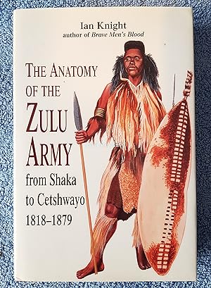 The Anatomy of the Zulu Army, From Shaka to Cetshwayo 1818-1879