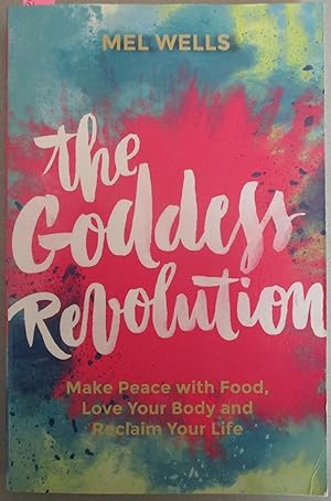 Goddess Revolution, The: Make Peace With Food, Love Your Body and Reclaim Your Life