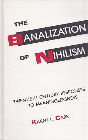 The Banalization of Nihilism : Twentieth-Century Responses to Meaninglessness